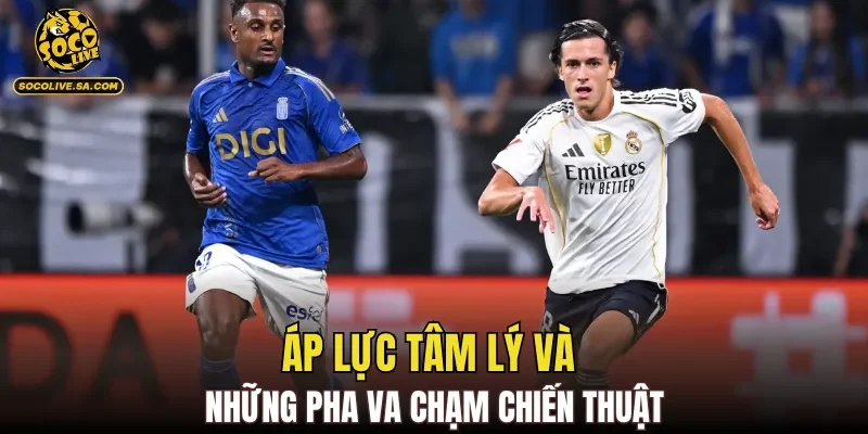 Áp lực tâm lý và những pha va chạm chiến thuật
