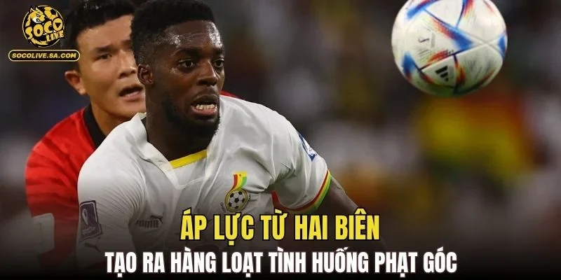 Áp lực từ hai biên tạo ra hàng loạt tình huống phạt góc