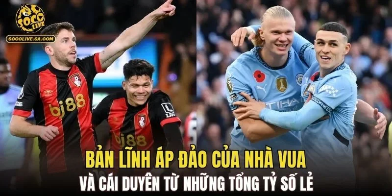 Bản lĩnh áp đảo của nhà vua và cái duyên từ những tổng tỷ số lẻ