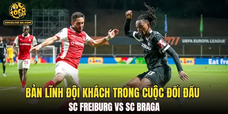 Bản lĩnh đội khách trong cuộc đối đầu SC Freiburg vs SC Braga