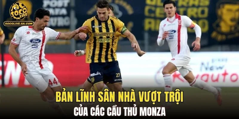 Bản lĩnh sân nhà vượt trội của các cầu thủ Monza