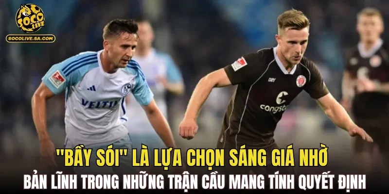 "Bầy sói" là lựa chọn sáng giá nhờ bản lĩnh trong những trận cầu mang tính quyết định