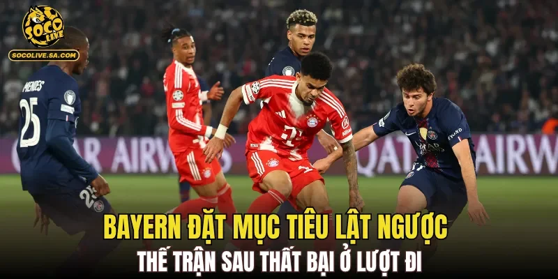 Bayern đặt mục tiêu lật ngược thế trận sau thất bại ở lượt đi