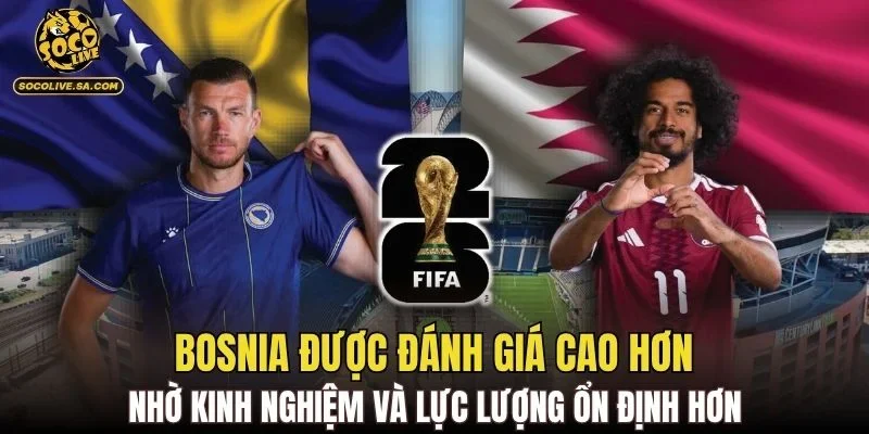 Bosnia được đánh giá cao hơn nhờ kinh nghiệm và lực lượng ổn định hơn