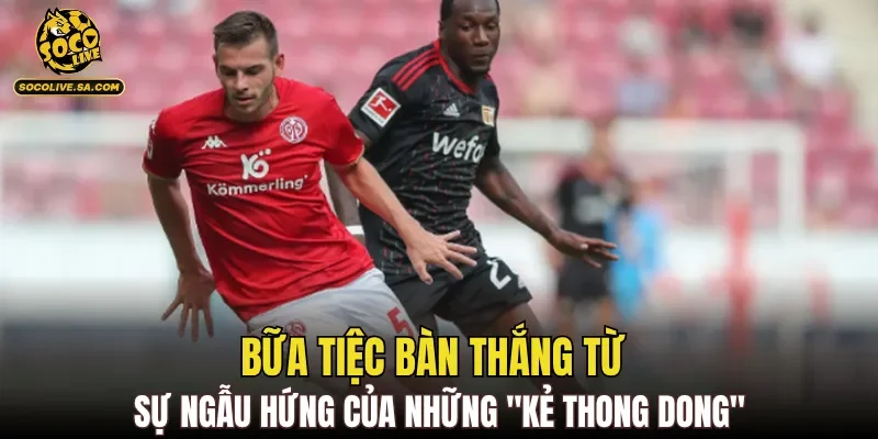 Bữa tiệc bàn thắng từ sự ngẫu hứng của những "kẻ thong dong"