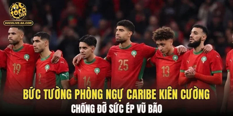 Bức tường phòng ngự Caribe kiên cường chống đỡ sức ép vũ bão
