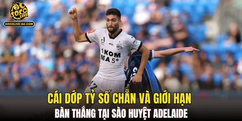 Cái dớp tỷ số chẵn và giới hạn bàn thắng tại sào huyệt Adelaide