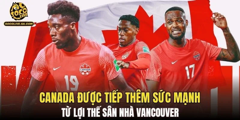 Canada được tiếp thêm sức mạnh từ lợi thế sân nhà Vancouver