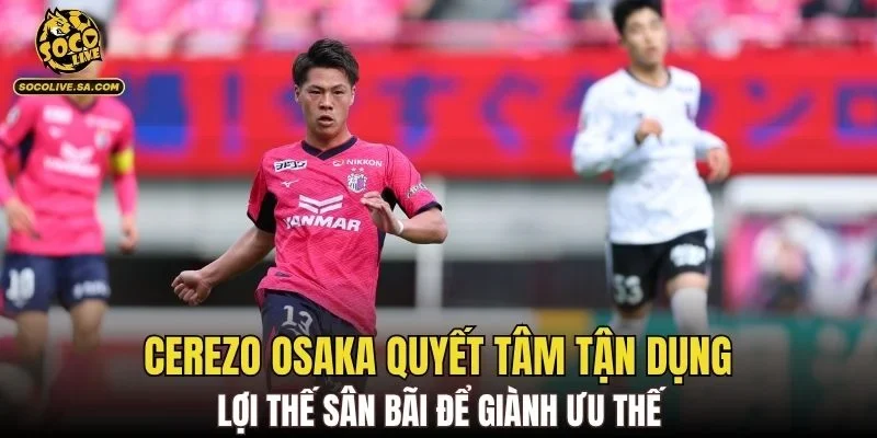 Cerezo Osaka quyết tâm tận dụng lợi thế sân bãi để giành ưu thế
