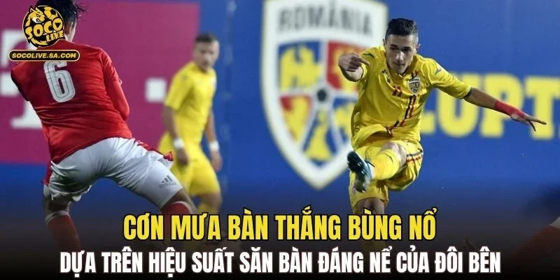 Cơn mưa bàn thắng bùng nổ dựa trên hiệu suất săn bàn đáng nể của đôi bên