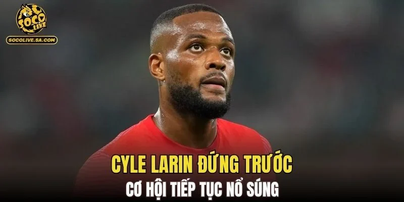 Cyle Larin đứng trước cơ hội tiếp tục nổ súng