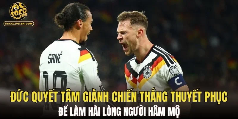 Đức quyết tâm giành chiến thắng thuyết phục để làm hài lòng người hâm mộ