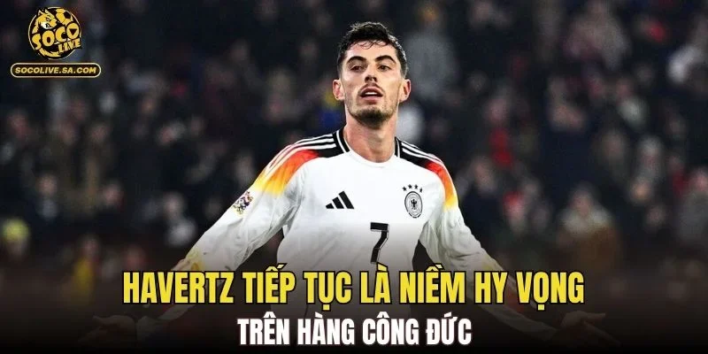 Havertz tiếp tục là niềm hy vọng trên hàng công Đức