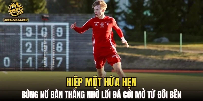 Hiệp một hứa hẹn bùng nổ bàn thắng nhờ lối đá cởi mở từ đôi bên