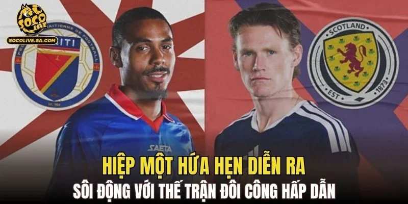 Hiệp một hứa hẹn diễn ra sôi động với thế trận đôi công hấp dẫn