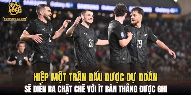 Hiệp một trận đấu được dự đoán sẽ diễn ra chặt chẽ với ít bàn thắng được ghi