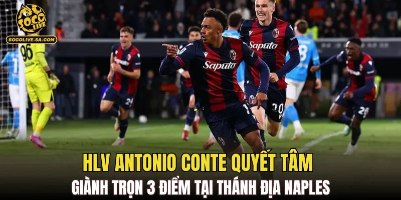 HLV Antonio Conte quyết tâm giành trọn 3 điểm tại thánh địa Naples