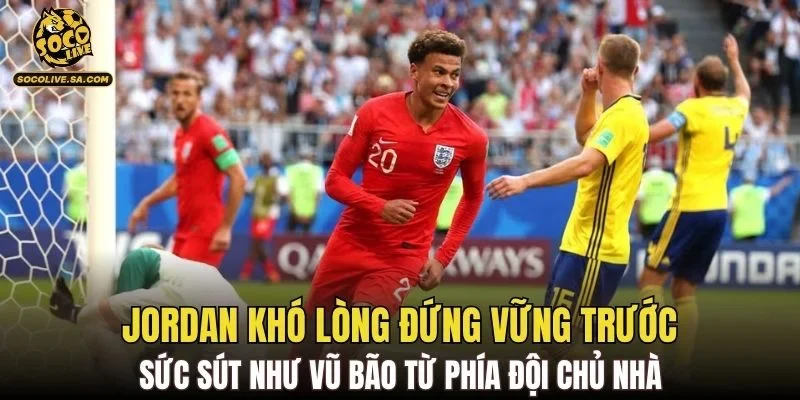 Jordan khó lòng đứng vững trước sức sút như vũ bão từ phía đội chủ nhà