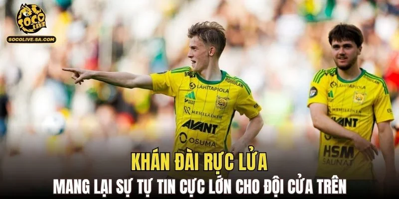 Khán đài rực lửa mang lại sự tự tin cực lớn cho đội cửa trên