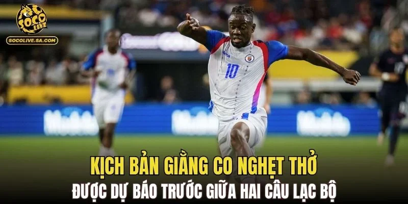 Kịch bản giằng co nghẹt thở được dự báo trước giữa hai câu lạc bộ