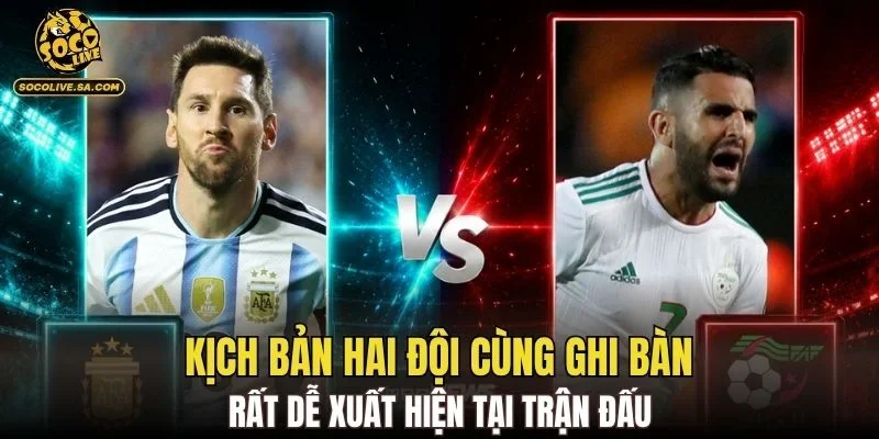 Kịch bản hai đội cùng ghi bàn rất dễ xuất hiện tại trận đấu