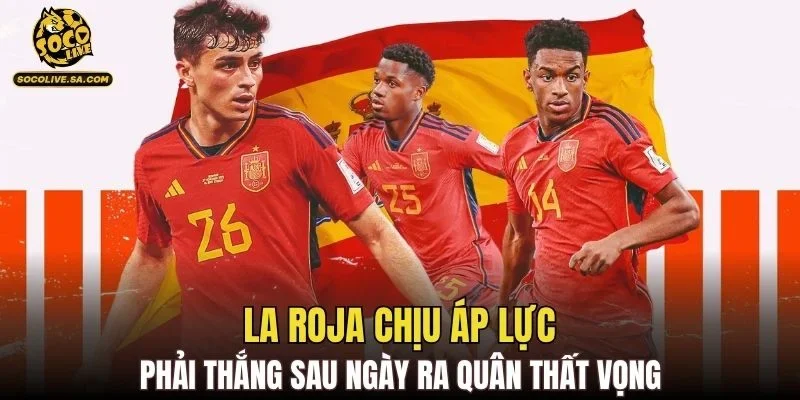La Roja chịu áp lực phải thắng sau ngày ra quân thất vọng