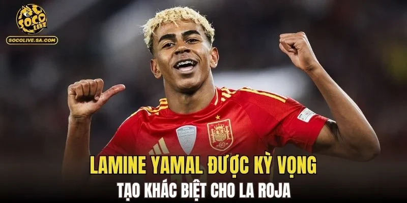Lamine Yamal được kỳ vọng tạo khác biệt cho La Roja
