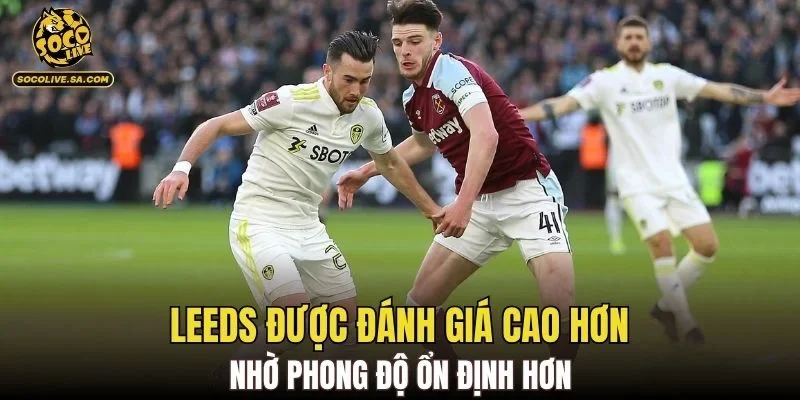 Leeds được đánh giá cao hơn nhờ phong độ ổn định hơn