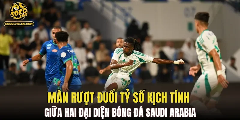 Màn rượt đuổi tỷ số kịch tính giữa hai đại diện bóng đá Saudi Arabia