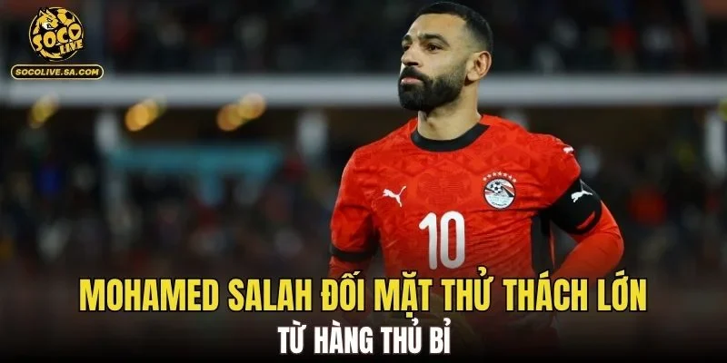 Mohamed Salah đối mặt thử thách lớn từ hàng thủ Bỉ