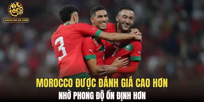 Morocco được đánh giá cao hơn nhờ phong độ ổn định hơn