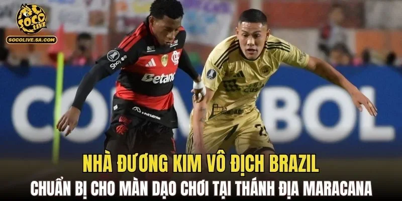 Nhà đương kim vô địch Brazil chuẩn bị cho màn dạo chơi tại thánh địa Maracana