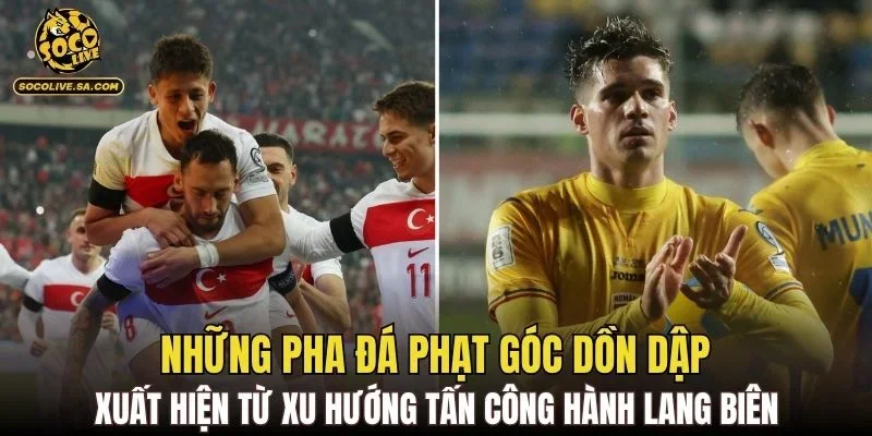 Những pha đá phạt góc dồn dập xuất hiện từ xu hướng tấn công hành lang biên