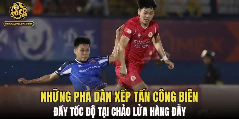 Những pha dàn xếp tấn công biên đầy tốc độ tại chảo lửa Hàng Đẫy