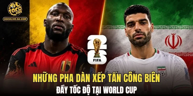 Những pha dàn xếp tấn công biên đầy tốc độ tại World Cup