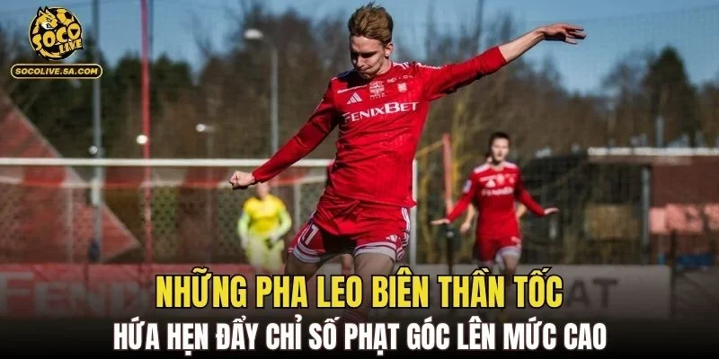 Những pha leo biên thần tốc hứa hẹn đẩy chỉ số phạt góc lên mức cao