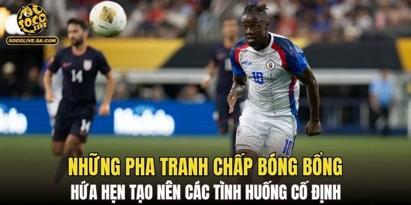 Những pha tranh chấp bóng bổng hứa hẹn tạo nên các tình huống cố định