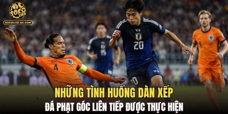 Những tình huống dàn xếp đá phạt góc liên tiếp được thực hiện
