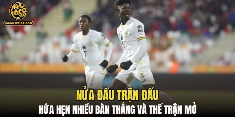Nửa đầu trận đấu hứa hẹn nhiều bàn thắng và thế trận mở