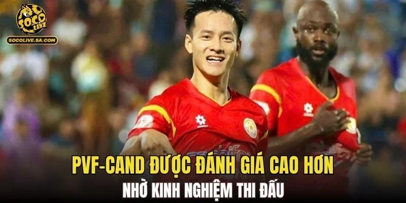 PVF-CAND được đánh giá cao hơn nhờ kinh nghiệm thi đấu