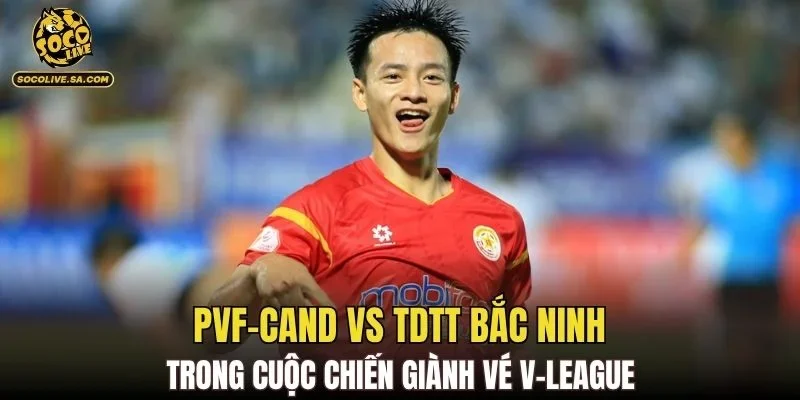 PVF-CAND vs TDTT Bắc Ninh trong cuộc chiến giành vé V-League