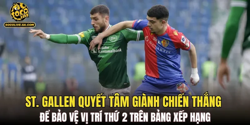 St. Gallen quyết tâm giành chiến thắng để bảo vệ vị trí thứ 2 trên bảng xếp hạng