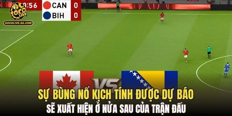 Sự bùng nổ kịch tính được dự báo sẽ xuất hiện ở nửa sau của trận đấu