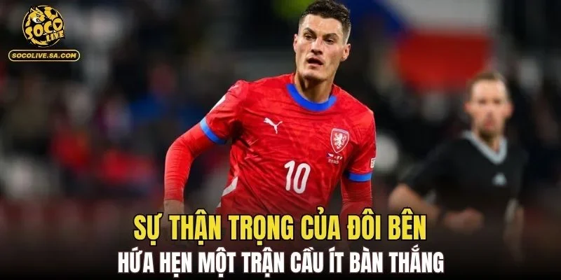 Sự thận trọng của đôi bên hứa hẹn một trận cầu ít bàn thắng