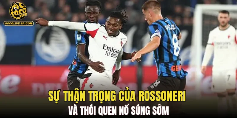 Sự thận trọng của Rossoneri và thói quen nổ súng sớm