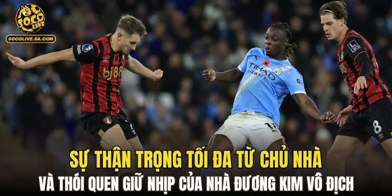 Sự thận trọng tối đa từ chủ nhà và thói quen giữ nhịp của nhà đương kim vô địch