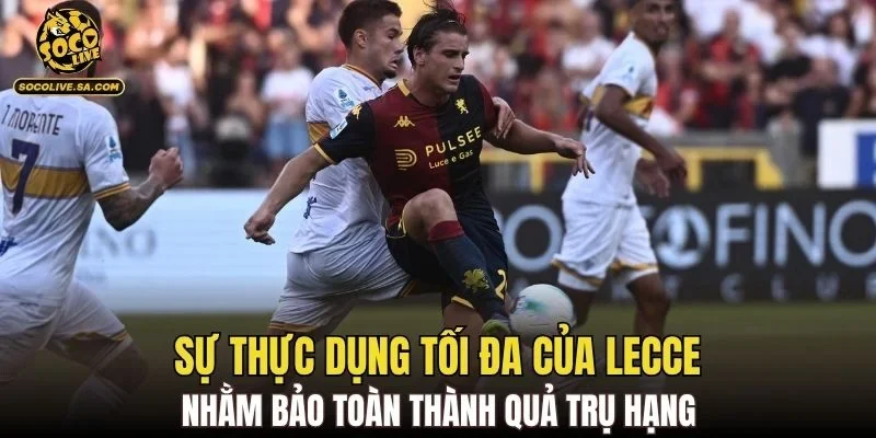 Sự thực dụng tối đa của Lecce nhằm bảo toàn thành quả trụ hạng