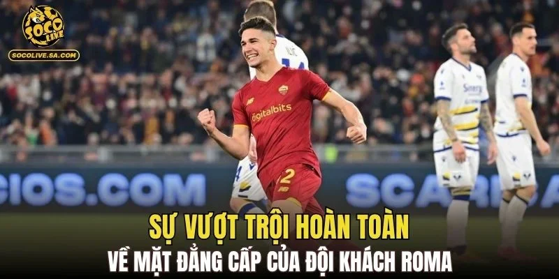 Sự vượt trội hoàn toàn về mặt đẳng cấp của đội khách Roma