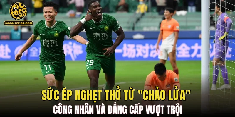 Sức ép nghẹt thở từ "chảo lửa" Công nhân và đẳng cấp vượt trội