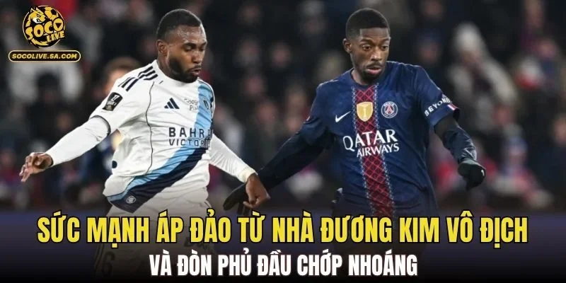 Sức mạnh áp đảo từ nhà đương kim vô địch và đòn phủ đầu chớp nhoáng